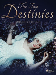 Title: The Two Destinies, Author: Wilkie Collins