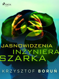 Title: Jasnowidzenia inzyniera Szarka, Author: Krzysztof Borun