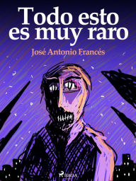 Title: Todo esto es muy raro, Author: José Antonio Francés