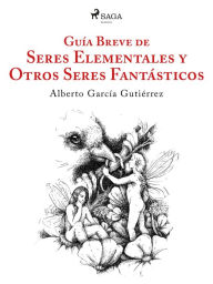 Title: Guía breve de seres elementales y otros seres fantásticos, Author: Alberto García Gutíerrez