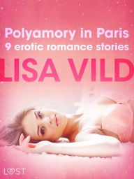 Title: Polyamory in Paris - 9 erotic romance stories, Author: Lisa Vild