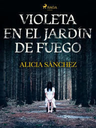 Title: Violeta en el Jardín de Fuego, Author: Alicia Sánchez