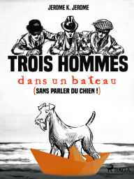 Title: Trois hommes dans un bateau (sans parler du chien !), Author: Jerome K. Jerome