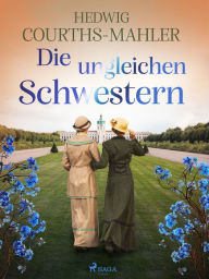 Title: Die ungleichen Schwestern, Author: Hedwig Courths-Mahler