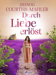 Title: Durch Liebe erlöst, Author: Hedwig Courths-Mahler