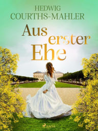 Title: Aus erster Ehe, Author: Hedwig Courths-Mahler