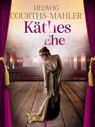 Title: Käthes Ehe, Author: Hedwig Courths-Mahler