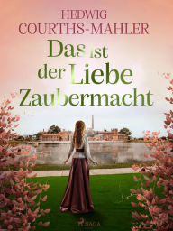 Title: Das ist der Liebe Zaubermacht, Author: Hedwig Courths-Mahler