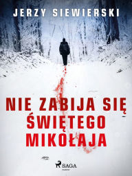 Title: Nie zabija sie Swietego Mikolaja, Author: Jerzy Siewierski