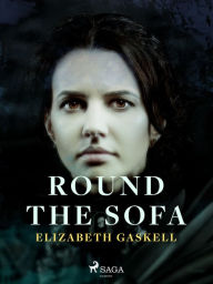 Title: Round the Sofa, Author: Elizabeth Gaskell