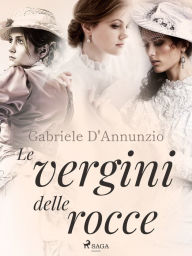 Title: Le vergini delle rocce, Author: Gabriele D'annunzio