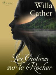 Title: Les Ombres sur le Rocher, Author: Willa Cather