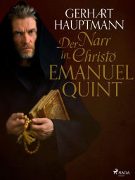 Title: Der Narr in Christo Emanuel Quint, Author: Gerhart Hauptmann