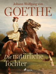 Title: Die natürliche Tochter, Author: Johann Wolfgang von Goethe