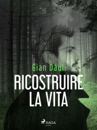 Title: Ricostruire la vita, Author: Gian Dàuli
