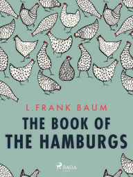 Title: The Book of the Hamburgs, Author: L. Frank. Baum