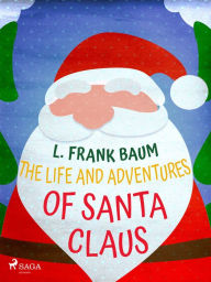 Title: The Life and Adventures of Santa Claus, Author: L. Frank. Baum