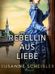 Title: Rebellin aus Liebe, Author: Susanne Scheibler