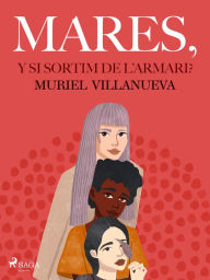 Title: Mares, i si sortim de l'armari?, Author: Muriel Villanueva