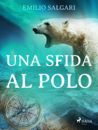 Title: Una sfida al Polo, Author: Emilio Salgari