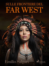 Title: Sulle frontiere del Far West, Author: Emilio Salgari