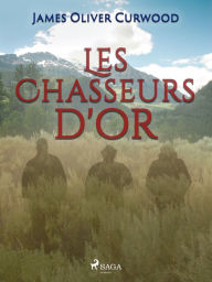 Title: Les Chasseurs d'or, Author: James Oliver Curwood