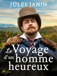 Title: Le Voyage d'un homme heureux, Author: Jules Janin