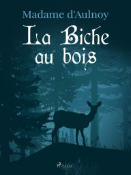 Title: La Biche au bois, Author: Madame D'aulnoy