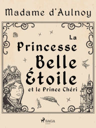 Title: La Princesse Belle Étoile et le Prince Chéri, Author: Madame D'aulnoy