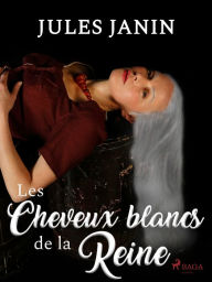 Title: Les Cheveux blancs de la Reine, Author: Jules Janin