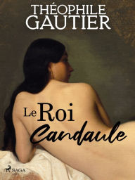 Title: Le Roi Candaule, Author: Theophile Gautier