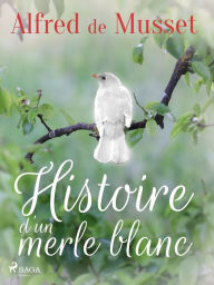 Title: Histoire d'un merle blanc, Author: Alfred de Musset