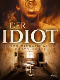 Title: Der Idiot, Author: Fjodor M Dostojewski