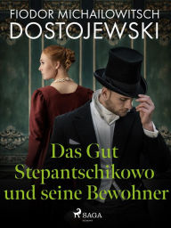 Title: Das Gut Stepantschikowo und seine Bewohner, Author: Fjodor M Dostojewski