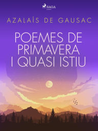 Title: Poemes de primavera i quasi istiu, Author: Azalaís de Gausac