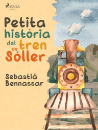Title: Petita història del tren de Sóller, Author: Sebastià Bennassar