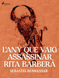 Title: L'any que vaig assassinar Rita Barberà, Author: Sebastià Bennassar