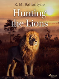 Title: Hunting the Lions, Author: R. M. Ballantyne