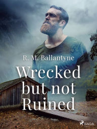 Title: Wrecked but not Ruined, Author: R. M. Ballantyne