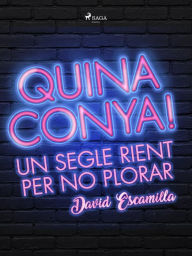 Title: Quina conya! Un segle rient per no plorar, Author: David Escamilla Imparato