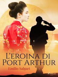 Title: L'eroina di Port Arthur, Author: Emilio Salgari