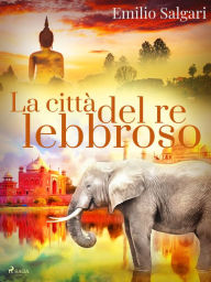 Title: La città del re lebbroso, Author: Emilio Salgari