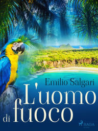 Title: L'uomo di fuoco, Author: Emilio Salgari