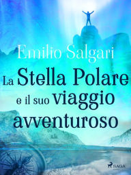 Title: La Stella Polare e il suo viaggio avventuroso, Author: Emilio Salgari