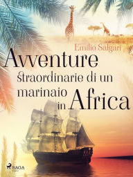 Title: Avventure straordinarie di un marinaio in Africa, Author: Emilio Salgari