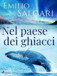 Title: Nel paese dei ghiacci, Author: Emilio Salgari