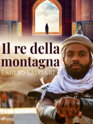 Title: Il re della montagna, Author: Emilio Salgari