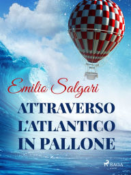 Title: Attraverso l'Atlantico in pallone, Author: Emilio Salgari
