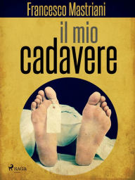 Title: Il mio cadavere, Author: Francesco Mastriani