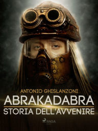 Title: Abrakadabra - Storia dell'avvenire, Author: Antonio Ghislanzoni